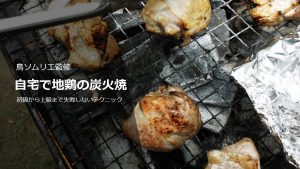 プロ直伝! 自宅でお店以上の地鶏の炭火焼きを作る方法